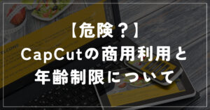 【危険？】CapCut（キャップカット）の商用利用と年齢制限について